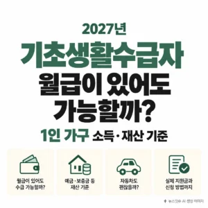 2027년 기초생활수급자, 월급이 있어도 가능할까? 1인 가구 소득·재산 기준